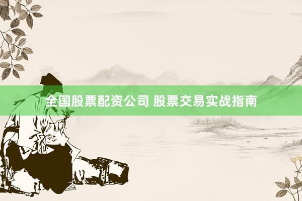 全国股票配资公司 股票交易实战指南